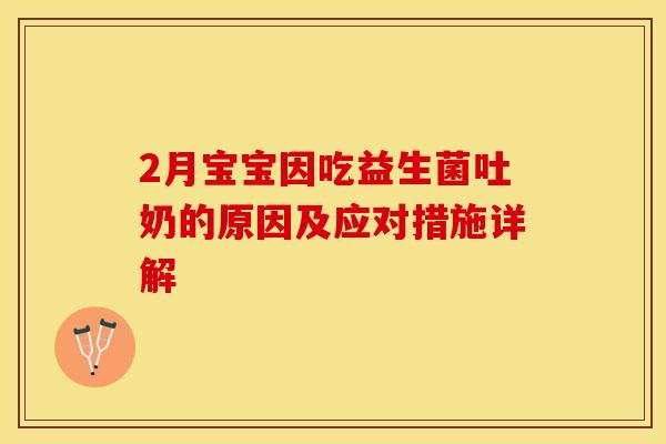 2月宝宝因吃益生菌吐奶的原因及应对措施详解