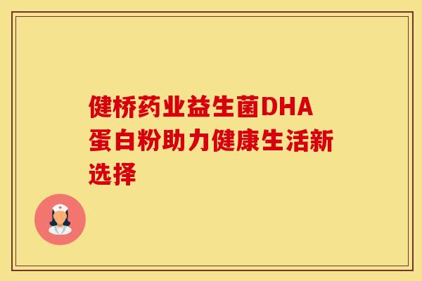 健桥药业益生菌DHA蛋白粉助力健康生活新选择