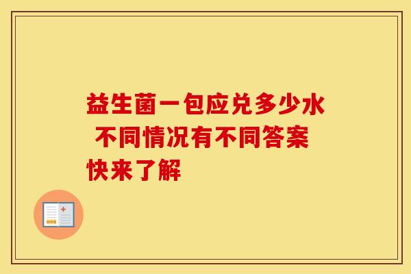 益生菌一包应兑多少水 不同情况有不同答案快来了解