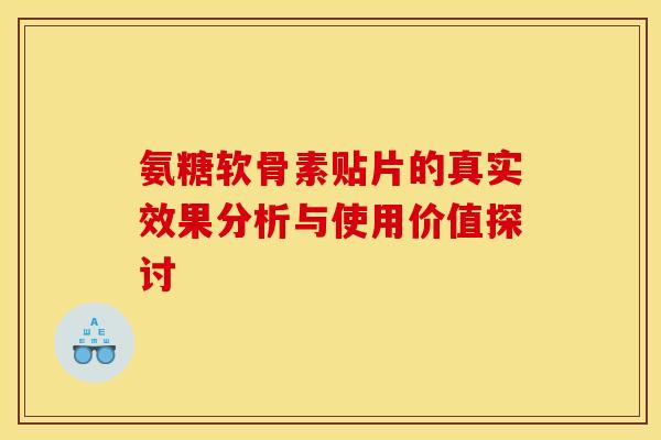 氨糖软骨素贴片的真实效果分析与使用价值探讨