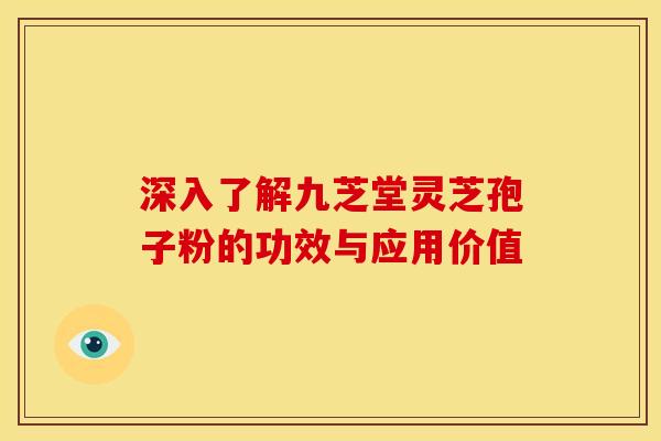 深入了解九芝堂灵芝孢子粉的功效与应用价值
