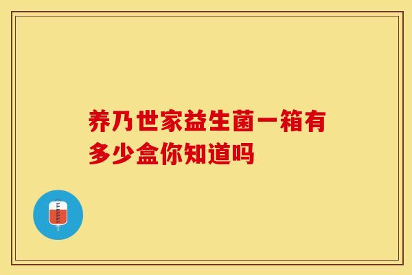 养乃世家益生菌一箱有多少盒你知道吗