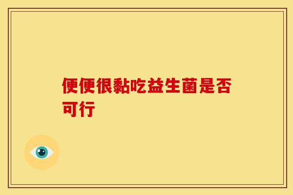 便便很黏吃益生菌是否可行