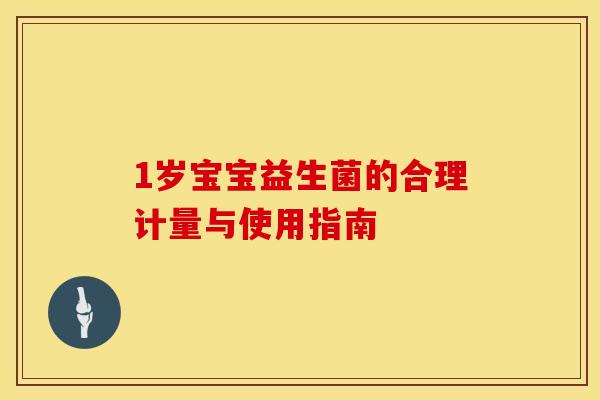 1岁宝宝益生菌的合理计量与使用指南