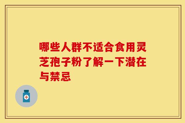 哪些人群不适合食用灵芝孢子粉了解一下潜在与禁忌