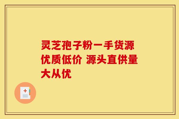 灵芝孢子粉一手货源 优质低价 源头直供量大从优