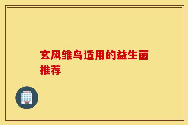 玄风雏鸟适用的益生菌推荐