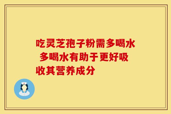 吃灵芝孢子粉需多喝水 多喝水有助于更好吸收其营养成分