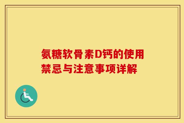 氨糖软骨素D钙的使用禁忌与注意事项详解