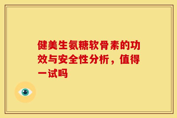 健美生氨糖软骨素的功效与安全性分析，值得一试吗