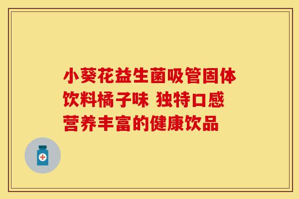 小葵花益生菌吸管固体饮料橘子味 独特口感营养丰富的健康饮品
