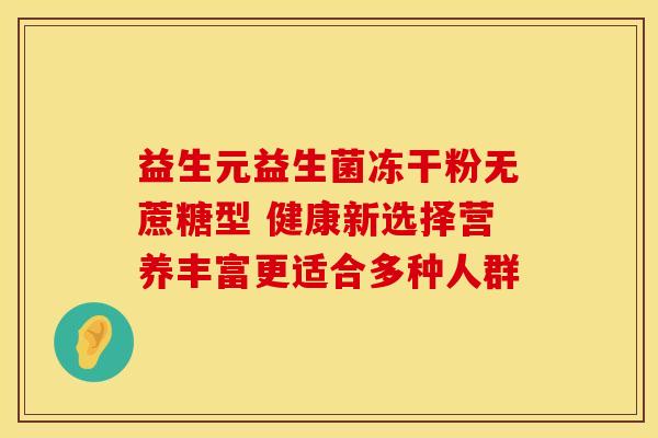 益生元益生菌冻干粉无蔗糖型 健康新选择营养丰富更适合多种人群 益生元益生菌冻干粉无蔗糖型 健康新选择营养丰富更适合多种人群