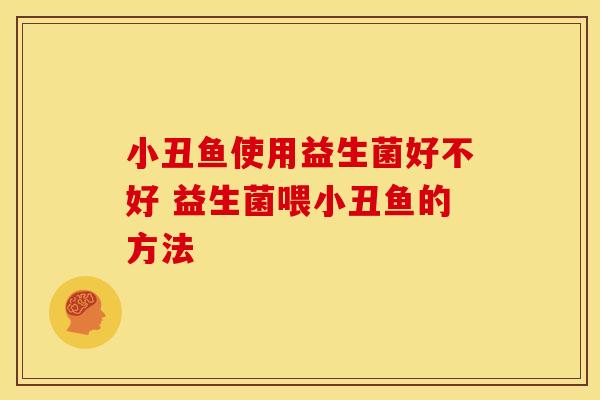 小丑鱼使用益生菌好不好 益生菌喂小丑鱼的方法