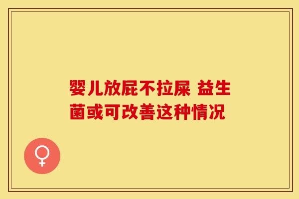 婴儿放屁不拉屎 益生菌或可改善这种情况
