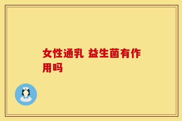 女性通乳 益生菌有作用吗