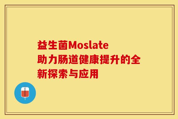 益生菌Moslate助力肠道健康提升的全新探索与应用