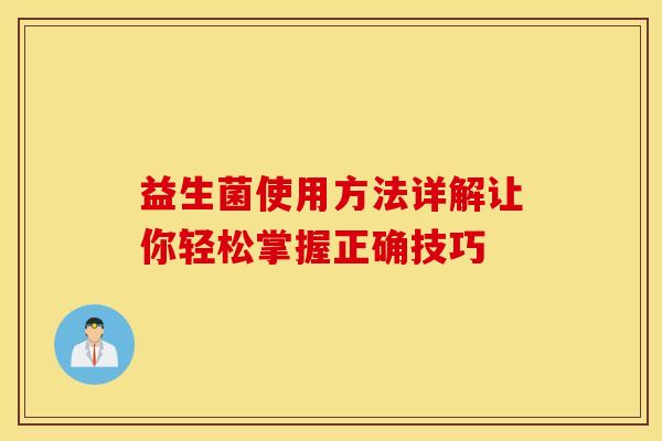 益生菌使用方法详解让你轻松掌握正确技巧
