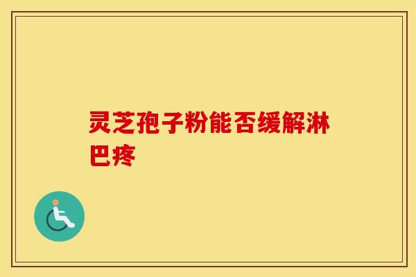 灵芝孢子粉能否缓解淋巴疼