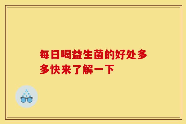 每日喝益生菌的好处多多快来了解一下