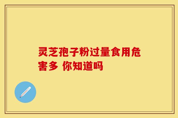 灵芝孢子粉过量食用危害多 你知道吗