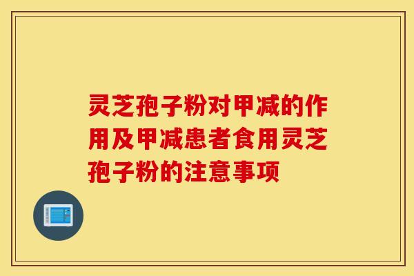 灵芝孢子粉对甲减的作用及甲减患者食用灵芝孢子粉的注意事项
