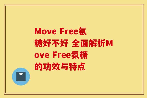Move Free氨糖好不好 全面解析Move Free氨糖的功效与特点