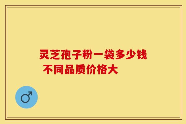 灵芝孢子粉一袋多少钱 不同品质价格大