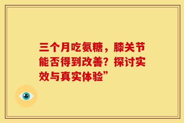 三个月吃氨糖，膝关节能否得到改善？探讨实效与真实体验”