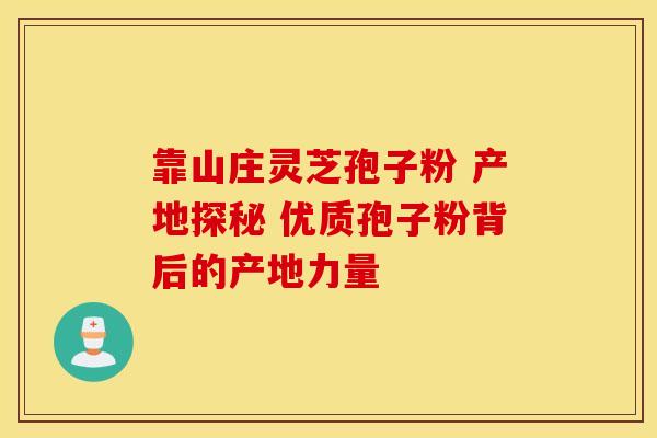 靠山庄灵芝孢子粉 产地探秘 优质孢子粉背后的产地力量