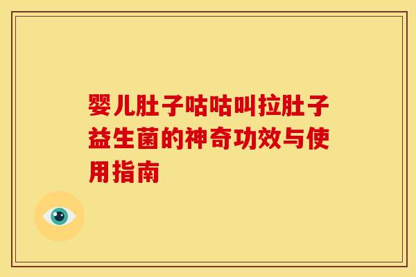婴儿肚子咕咕叫拉肚子益生菌的神奇功效与使用指南 婴儿肚子咕咕叫拉肚子益生菌的神奇功效与使用指南