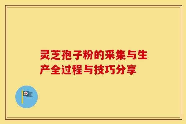 灵芝孢子粉的采集与生产全过程与技巧分享