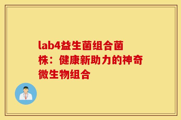 lab4益生菌组合菌株：健康新助力的神奇微生物组合