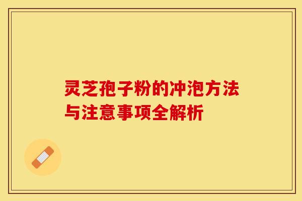 灵芝孢子粉的冲泡方法与注意事项全解析