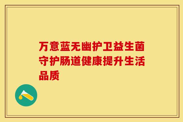万意蓝无幽护卫益生菌守护肠道健康提升生活品质