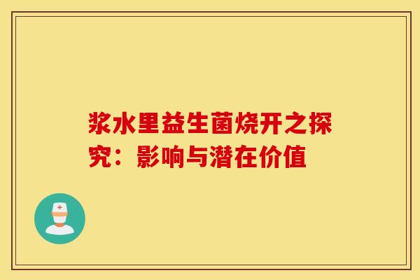 浆水里益生菌烧开之探究：影响与潜在价值