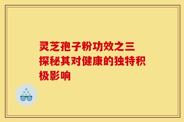 灵芝孢子粉功效之三 探秘其对健康的独特积极影响
