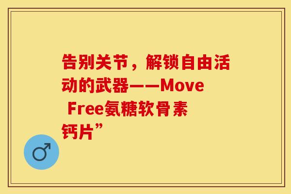 告别关节，解锁自由活动的武器——Move Free氨糖软骨素钙片”