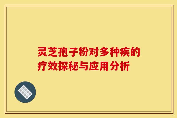 灵芝孢子粉对多种疾的疗效探秘与应用分析