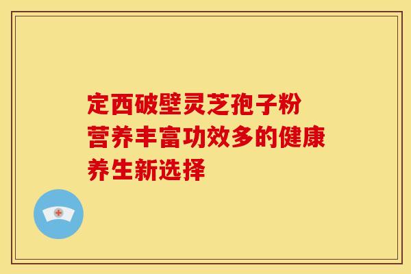 定西破壁灵芝孢子粉 营养丰富功效多的健康养生新选择