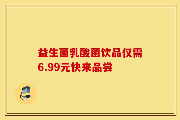 益生菌乳酸菌饮品仅需6.99元快来品尝