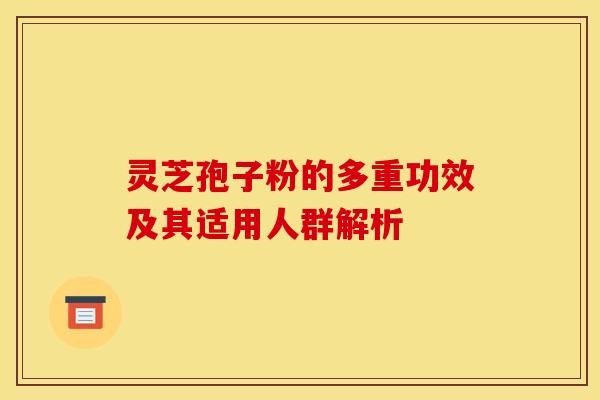 灵芝孢子粉的多重功效及其适用人群解析