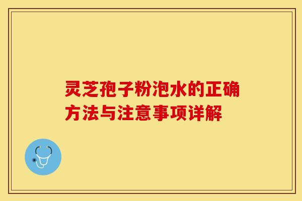 灵芝孢子粉泡水的正确方法与注意事项详解
