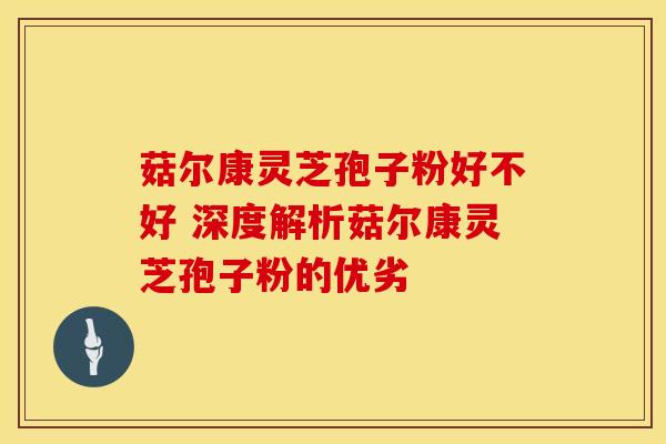 菇尔康灵芝孢子粉好不好 深度解析菇尔康灵芝孢子粉的优劣