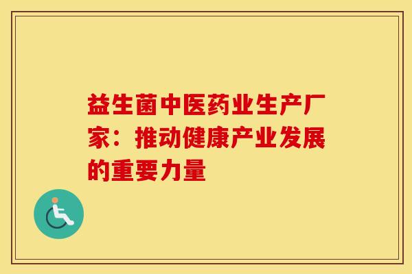 益生菌中医药业生产厂家:推动健康产业发展的重要力量 益生菌中医药业生产厂家:推动健康产业发展的重要力量