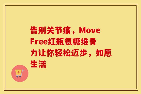 告别关节痛，MoveFree红瓶氨糖维骨力让你轻松迈步，如愿生活