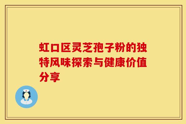 虹口区灵芝孢子粉的独特风味探索与健康价值分享 虹口区灵芝孢子粉的独特风味探索与健康价值分享