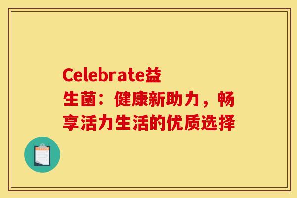 Celebrate益生菌：健康新助力，畅享活力生活的优质选择