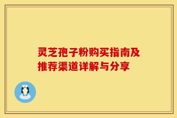 灵芝孢子粉购买指南及推荐渠道详解与分享