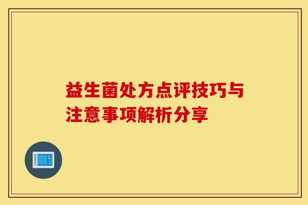 益生菌处方点评技巧与注意事项解析分享