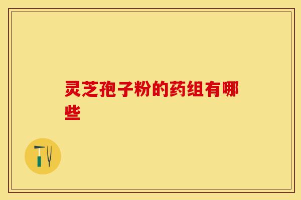 灵芝孢子粉的药组有哪些